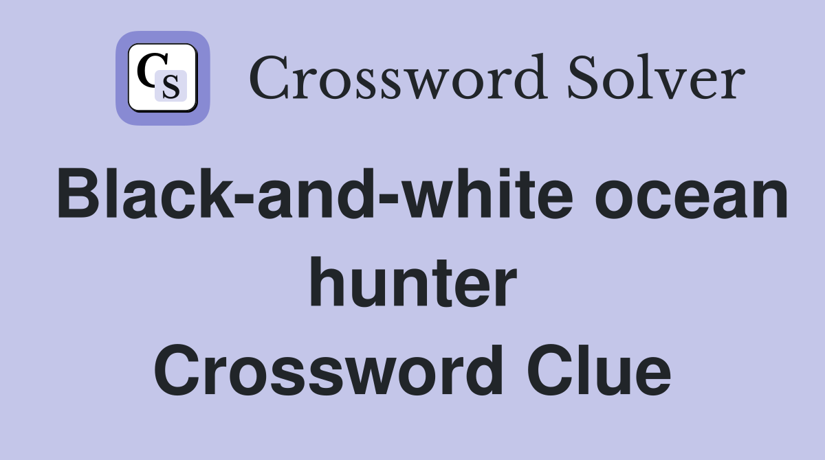 Black-and-white ocean hunter Crossword Clue