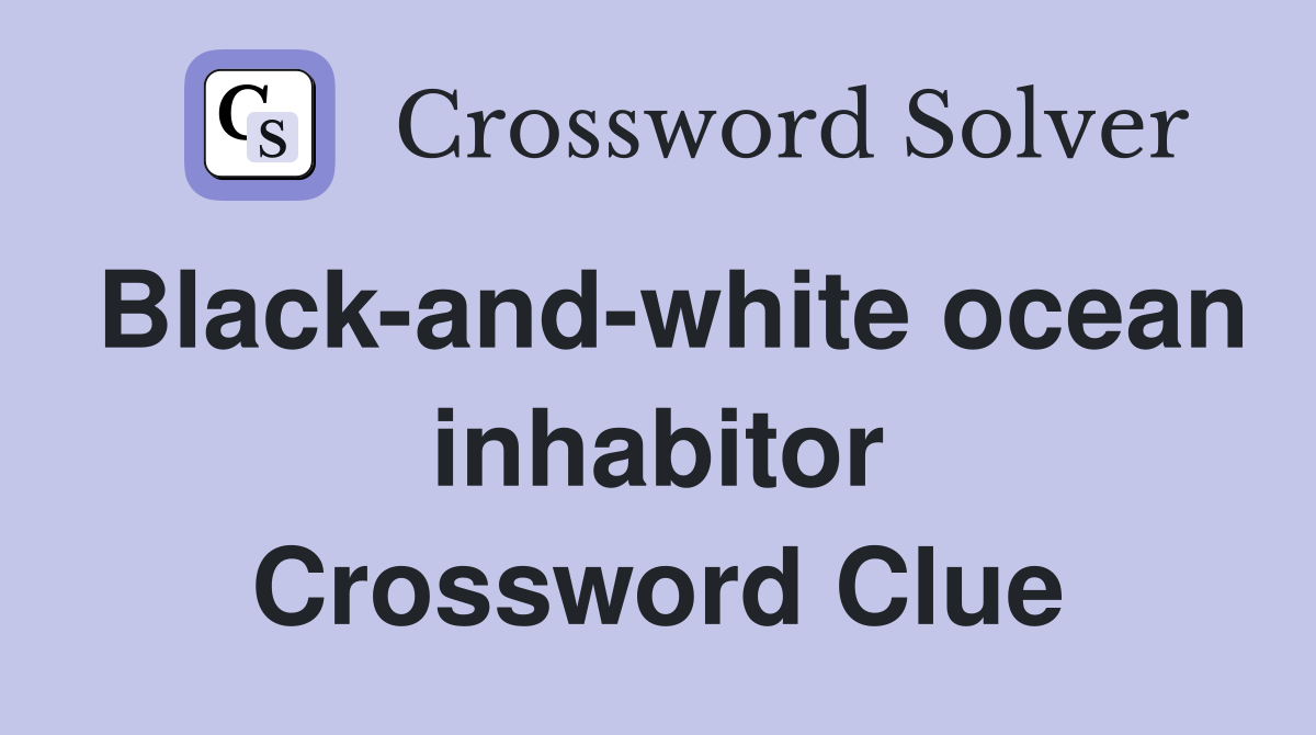 Black-and-white ocean inhabitor Crossword Clue
