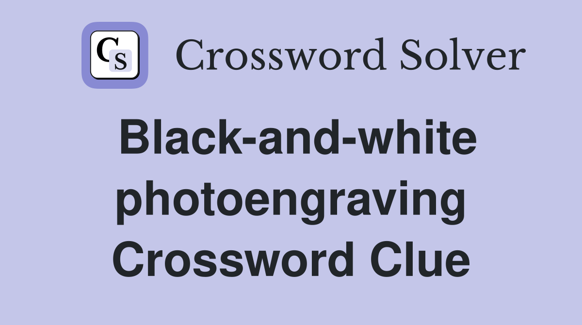 Black-and-white photoengraving Crossword Clue