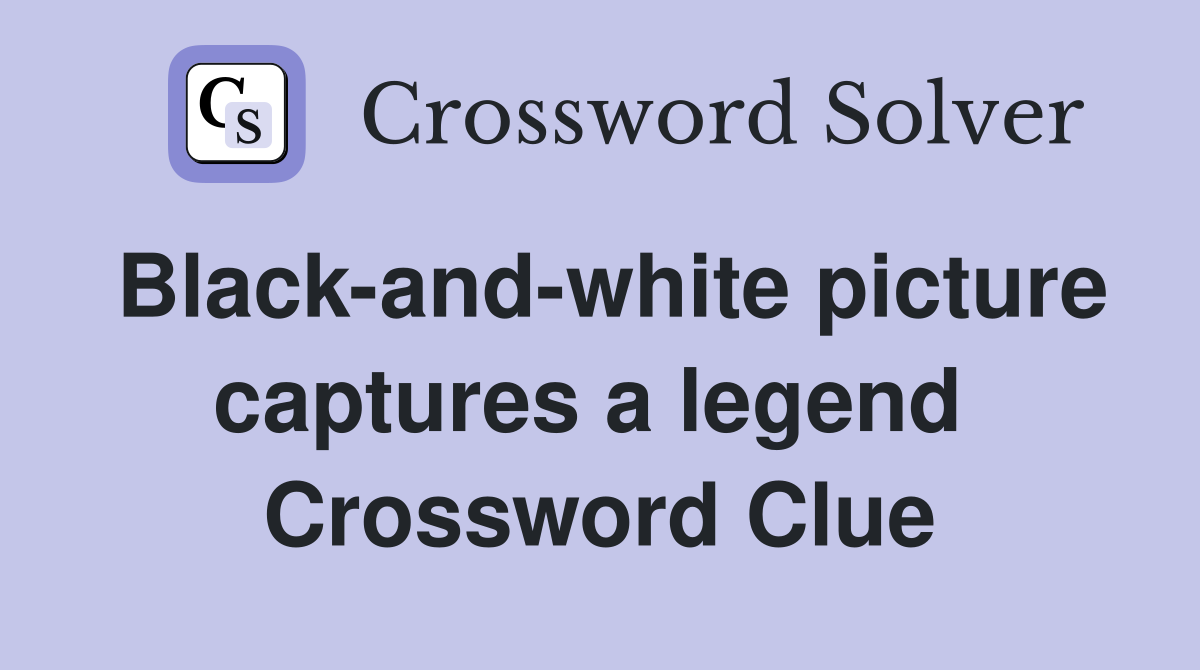 Black-and-white picture captures a legend  Crossword Clue