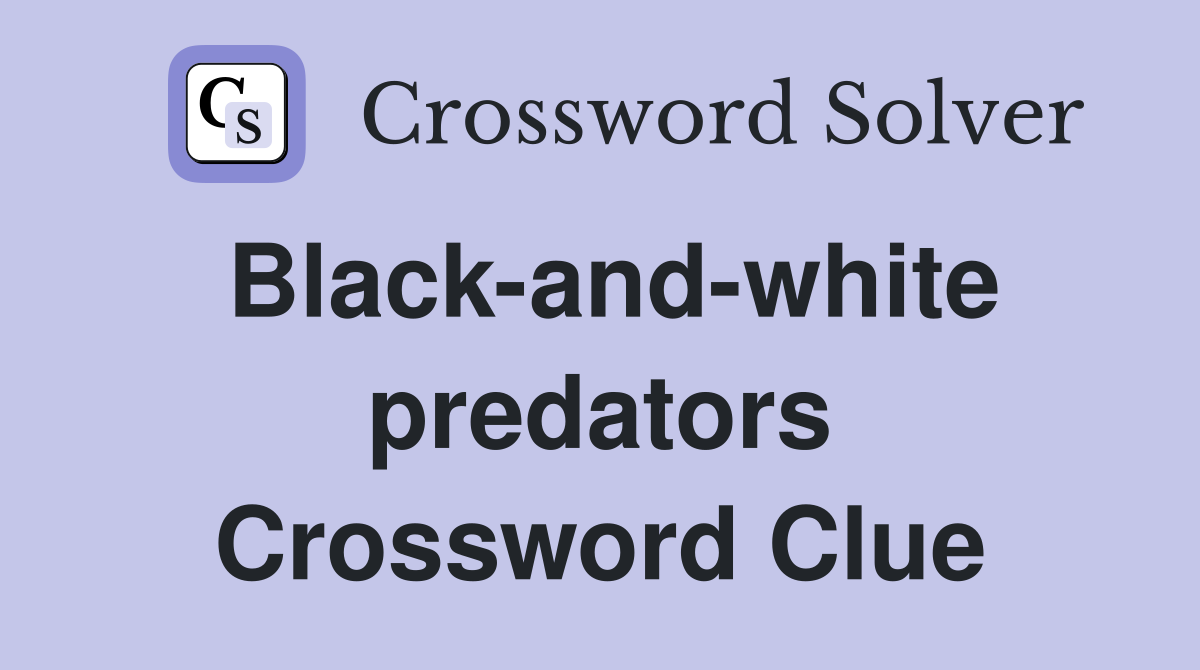 Black-and-white predators Crossword Clue