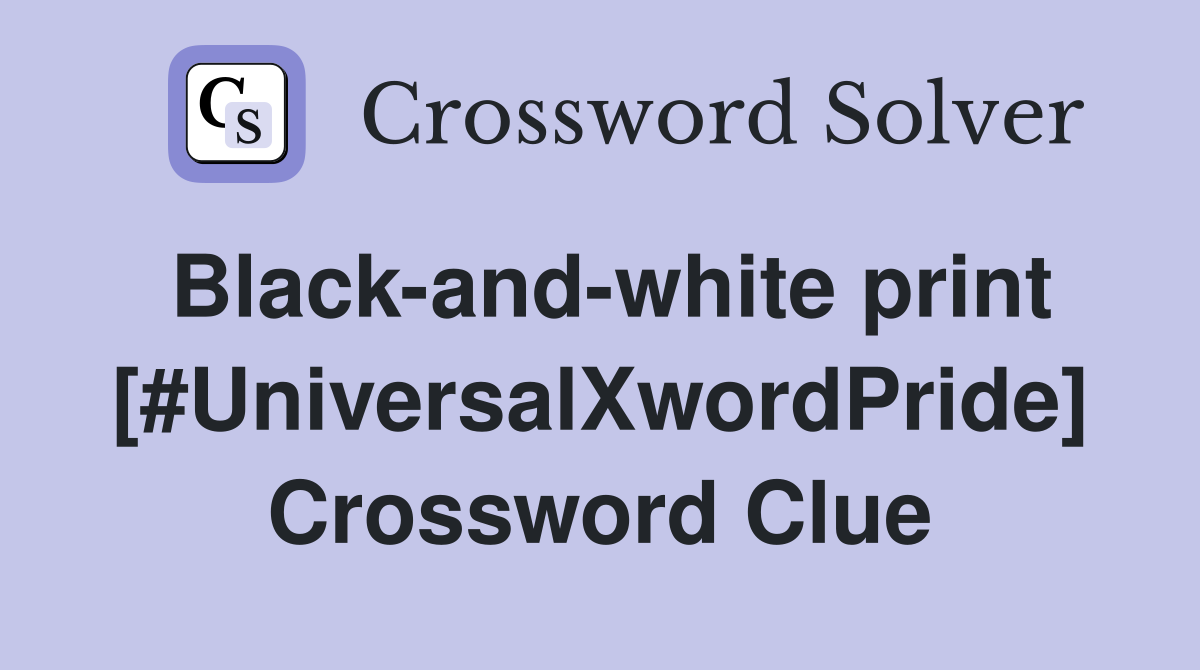 Black-and-white print [#UniversalXwordPride] Crossword Clue