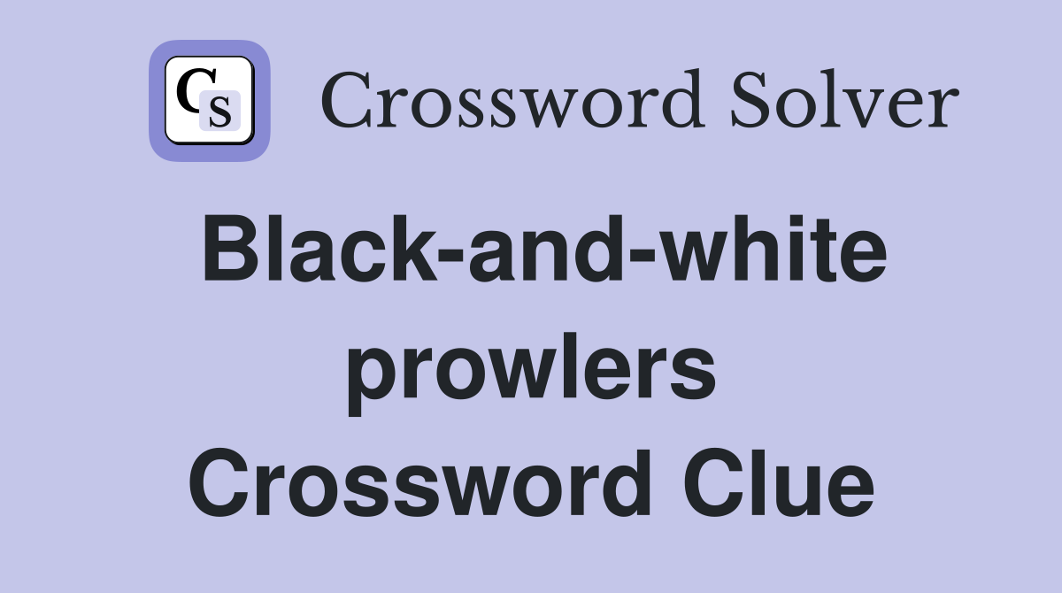 Black-and-white prowlers Crossword Clue