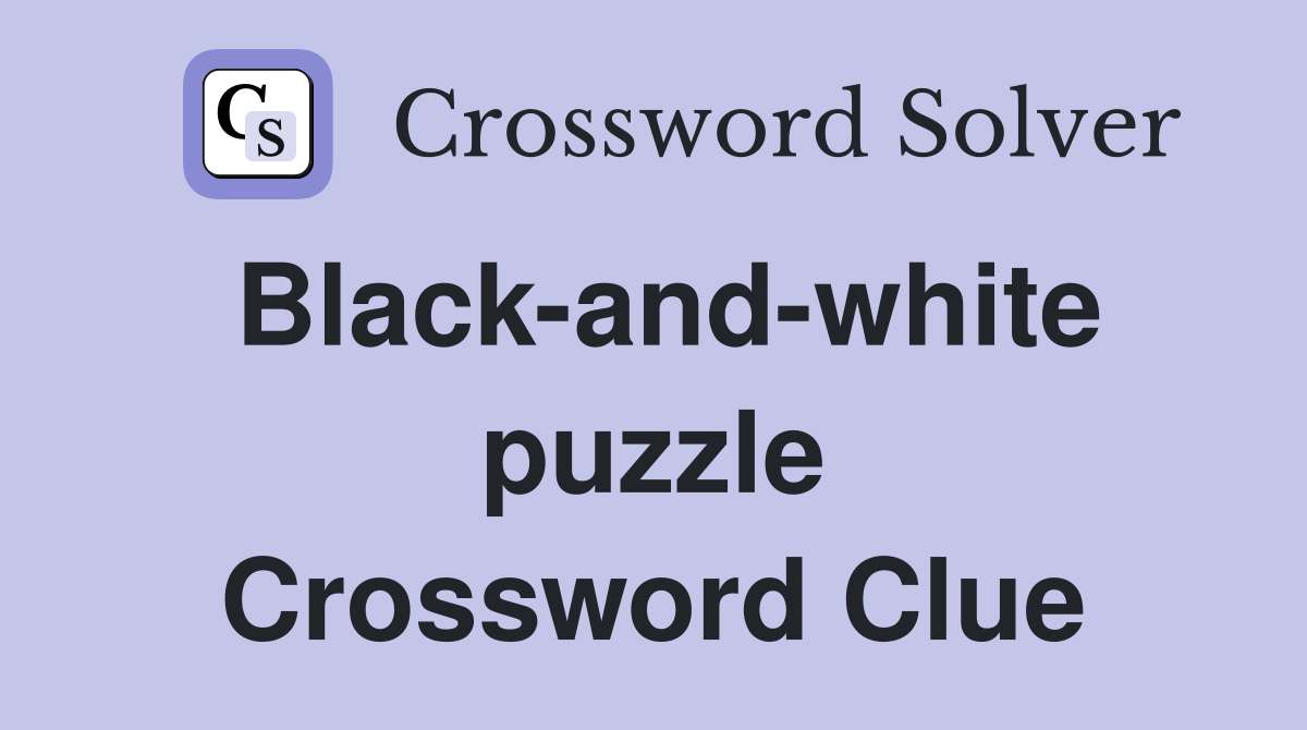Black-and-white puzzle Crossword Clue