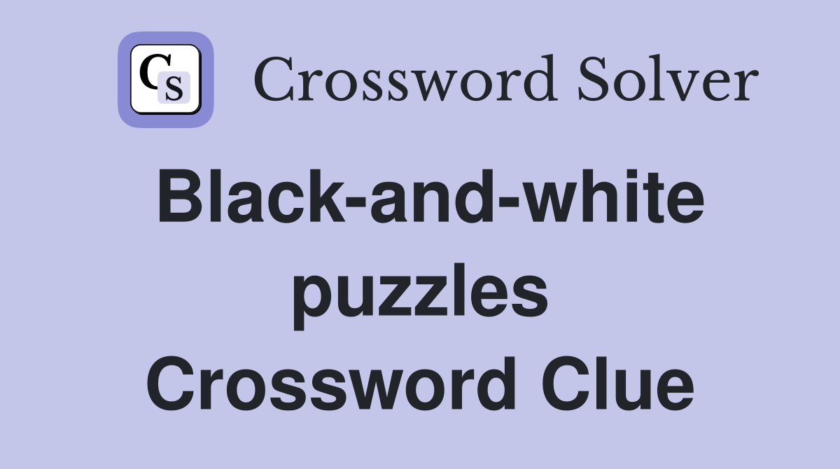 Black-and-white puzzles Crossword Clue