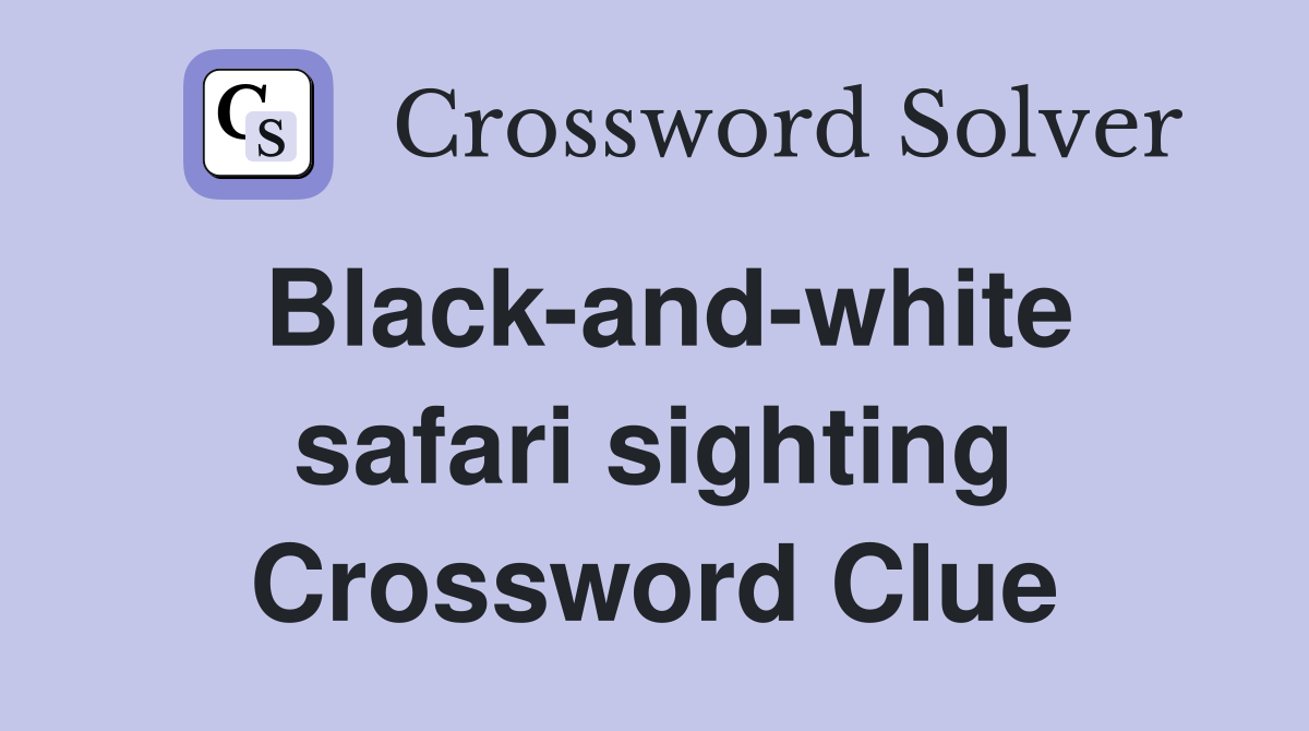Black-and-white safari sighting Crossword Clue