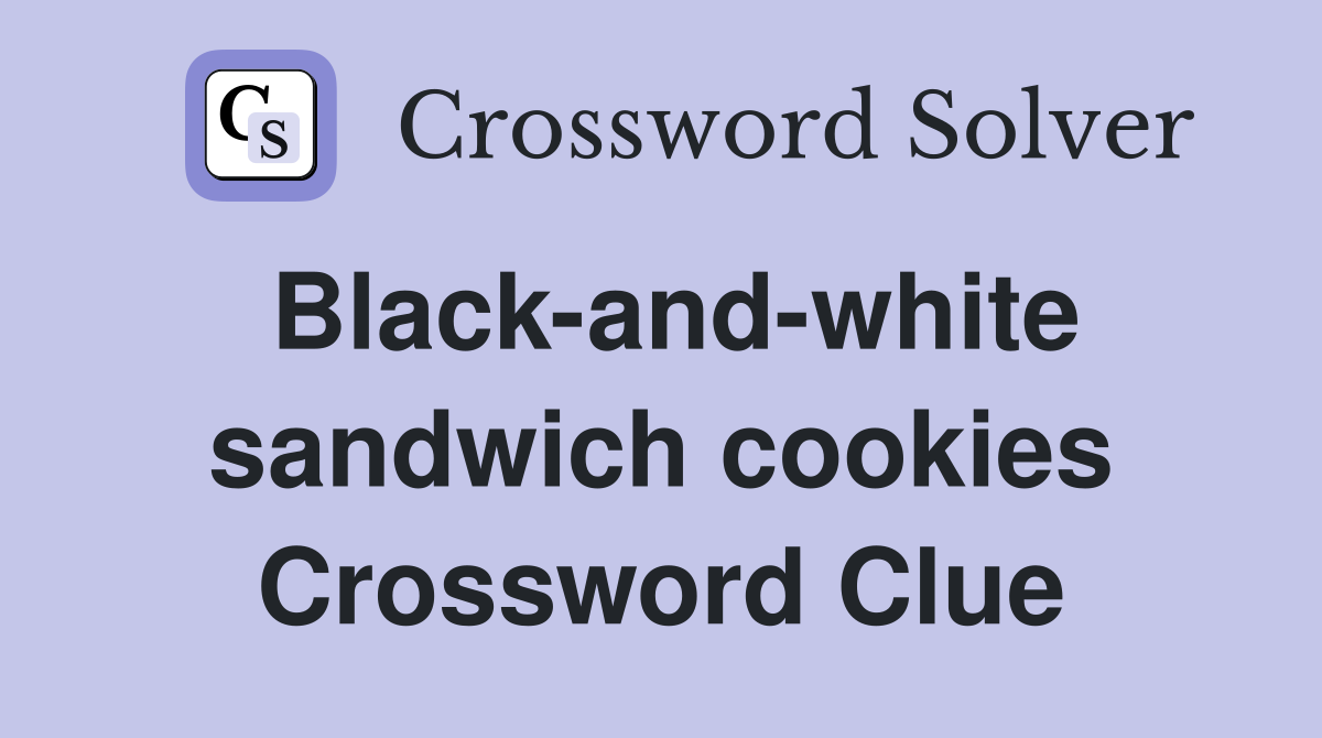 Black-and-white sandwich cookies Crossword Clue