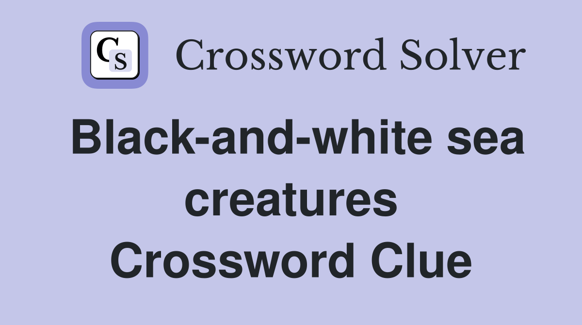 Black-and-white sea creatures Crossword Clue