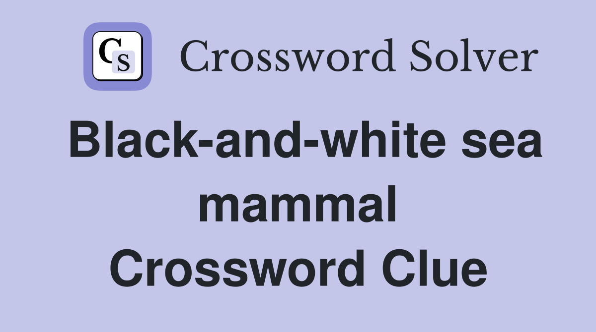 Black-and-white sea mammal Crossword Clue