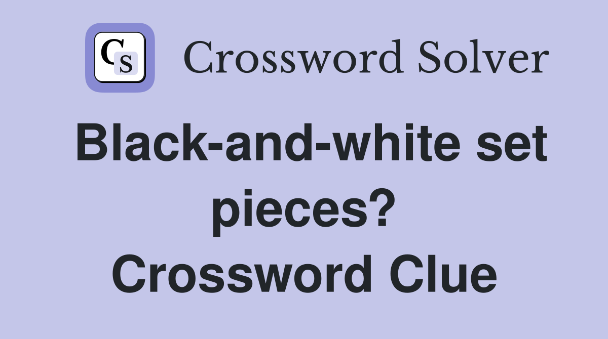 Black-and-white set pieces? Crossword Clue