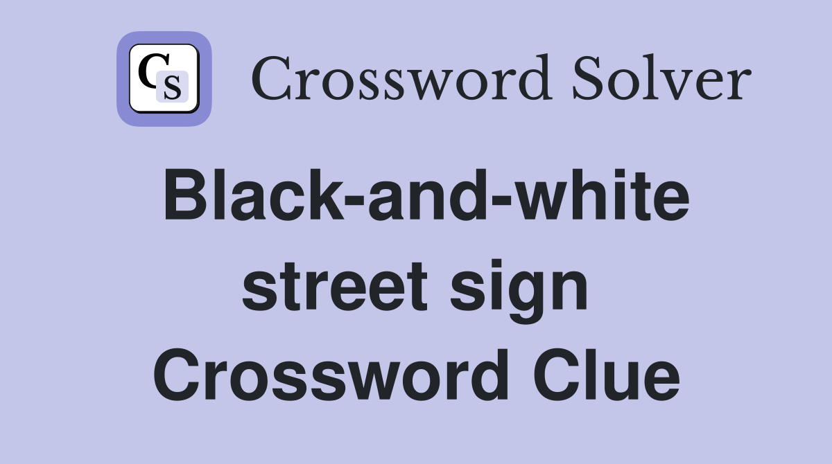 Black-and-white street sign Crossword Clue