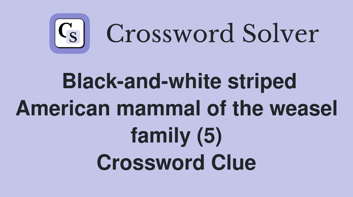 Black-and-white striped American mammal of the weasel family (5) Crossword Clue