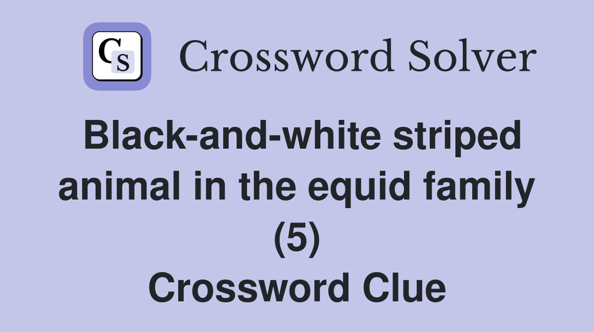 Black-and-white striped animal in the equid family (5) Crossword Clue