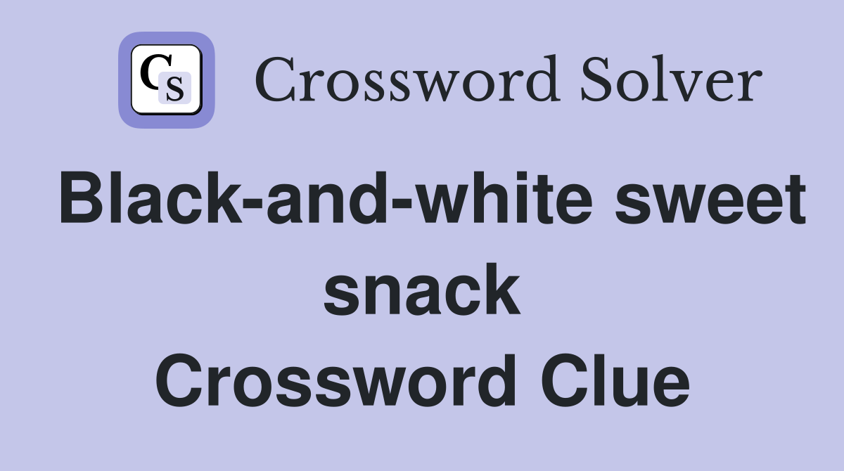Black-and-white sweet snack Crossword Clue