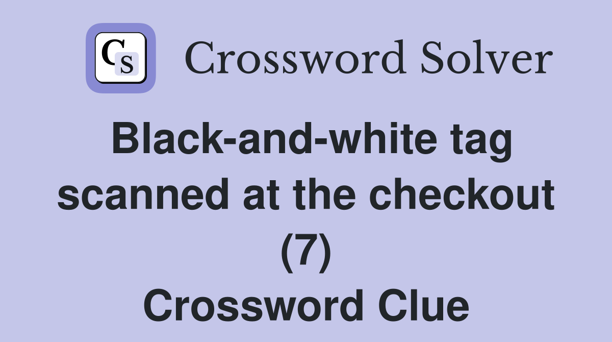 Black-and-white tag scanned at the checkout (7) Crossword Clue