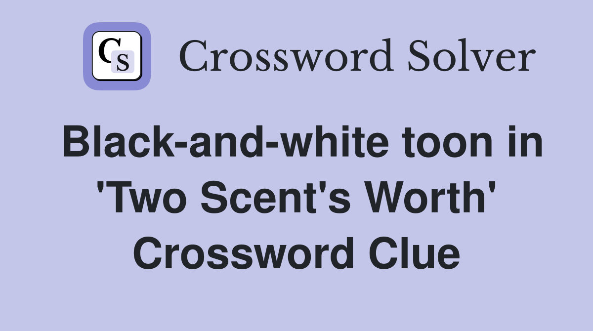 Black-and-white toon in 'Two Scent's Worth' Crossword Clue