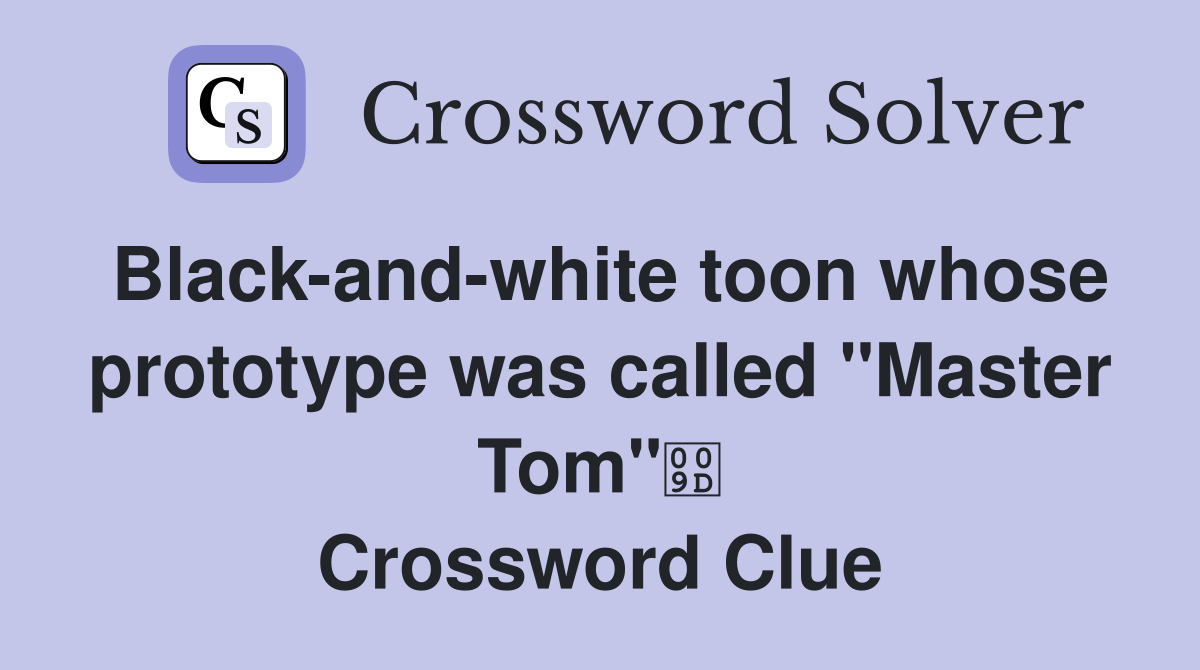 Black-and-white toon whose prototype was called "Master Tom" Crossword Clue