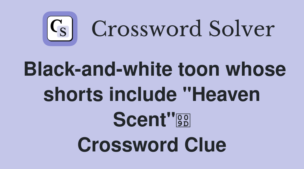 Black-and-white toon whose shorts include "Heaven Scent" Crossword Clue