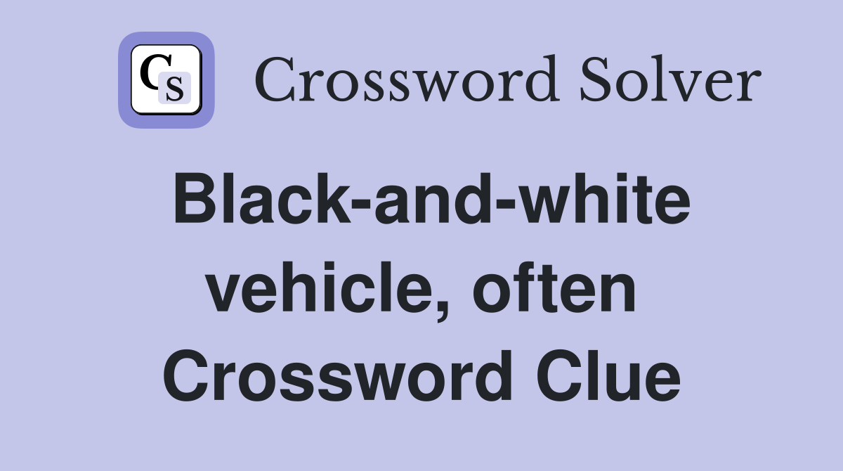Black-and-white vehicle, often Crossword Clue
