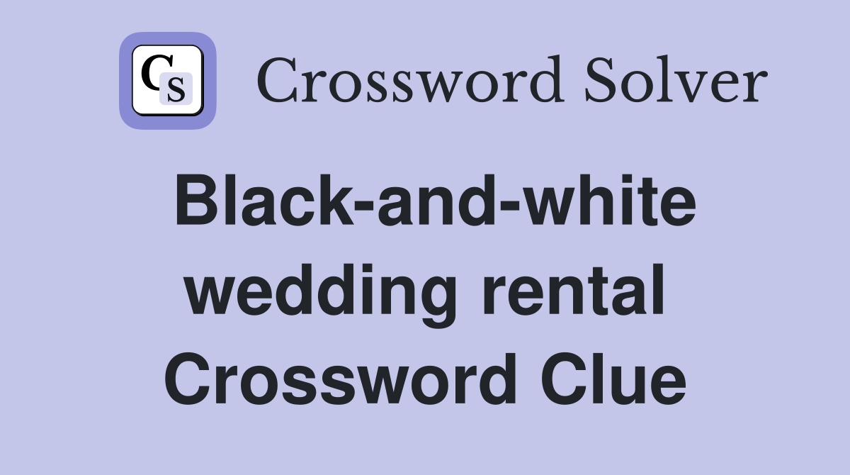 Black-and-white wedding rental Crossword Clue