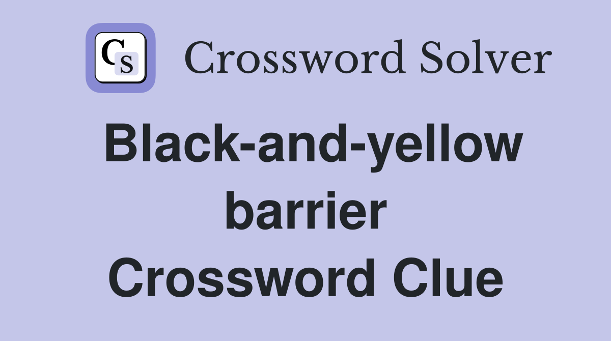 Black-and-yellow barrier Crossword Clue