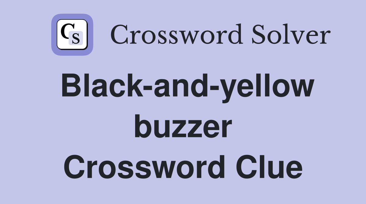 Black-and-yellow buzzer Crossword Clue
