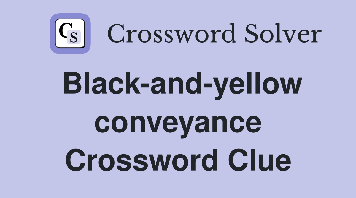 Black-and-yellow conveyance Crossword Clue