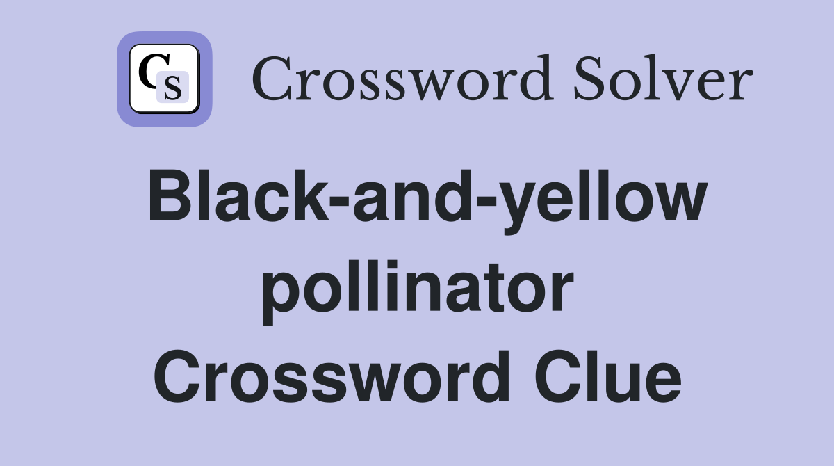 Black-and-yellow pollinator Crossword Clue