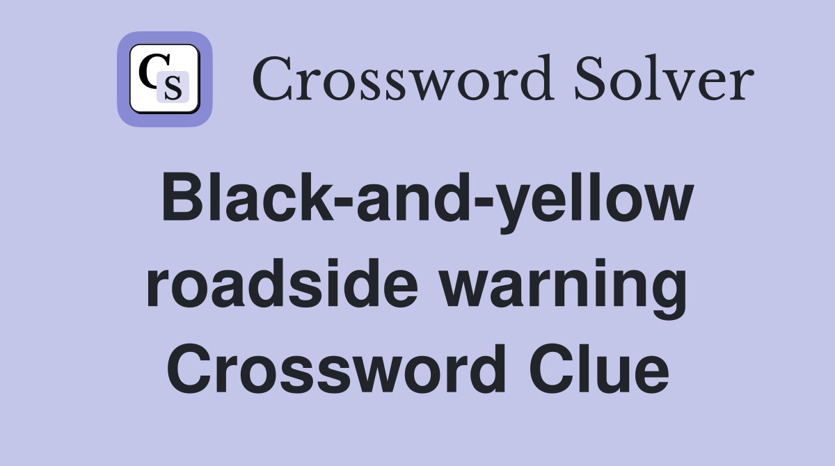 Black-and-yellow roadside warning Crossword Clue