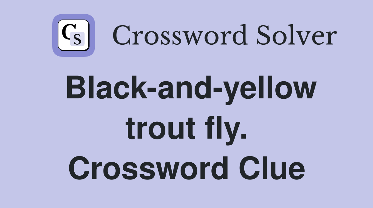 Black-and-yellow trout fly. Crossword Clue