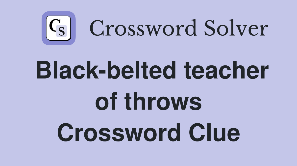 Black-belted teacher of throws Crossword Clue