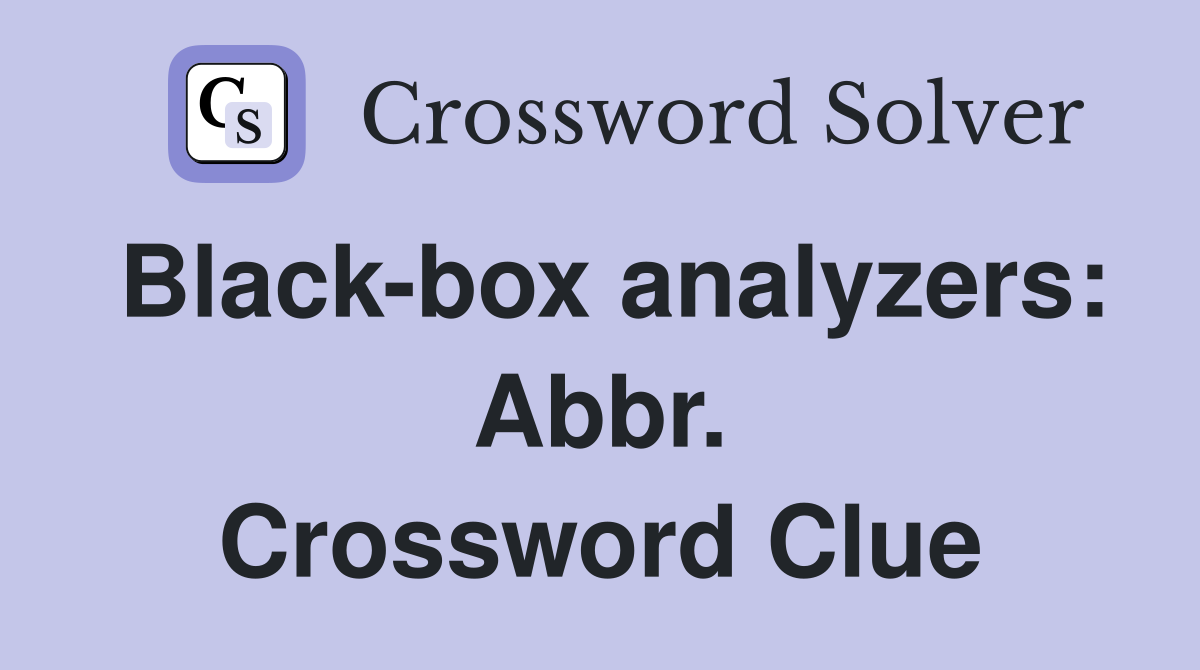 Black-box analyzers: Abbr. Crossword Clue