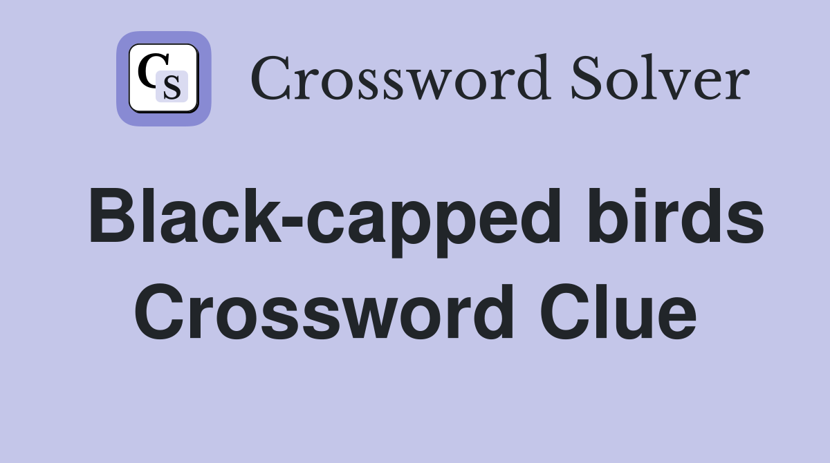 Black-capped birds Crossword Clue