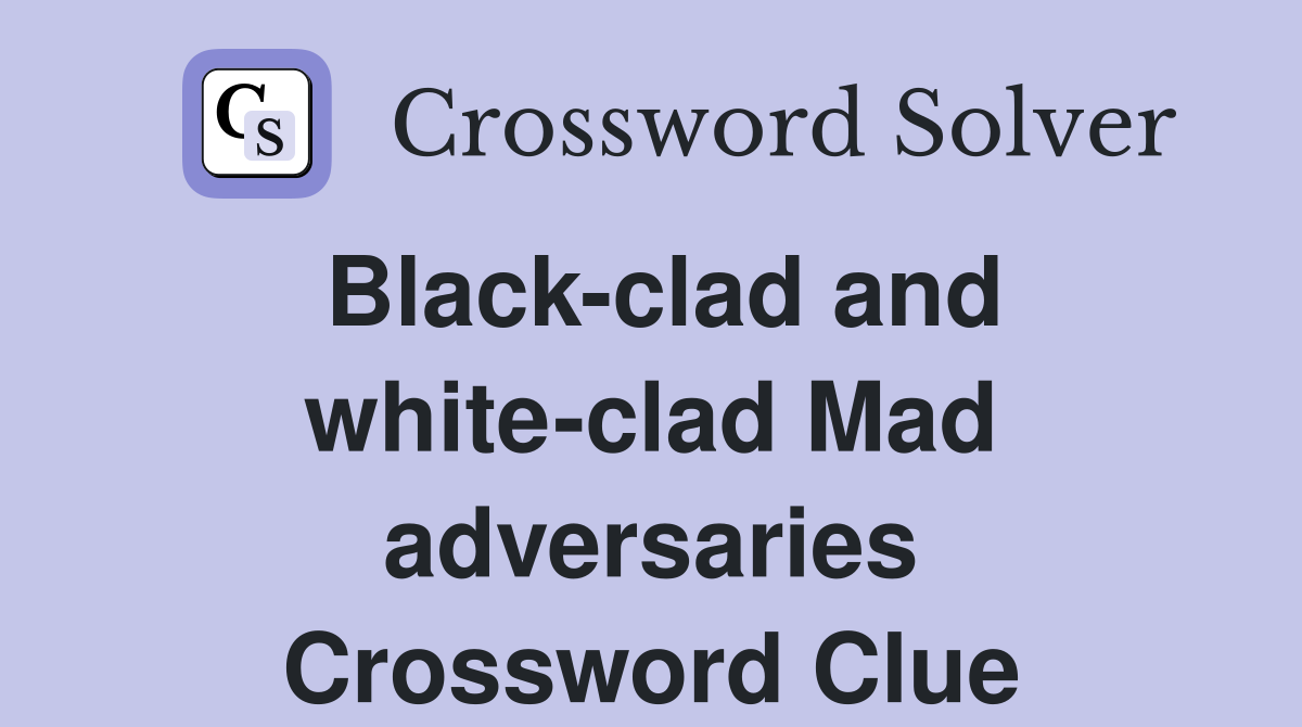 Black-clad and white-clad Mad adversaries Crossword Clue