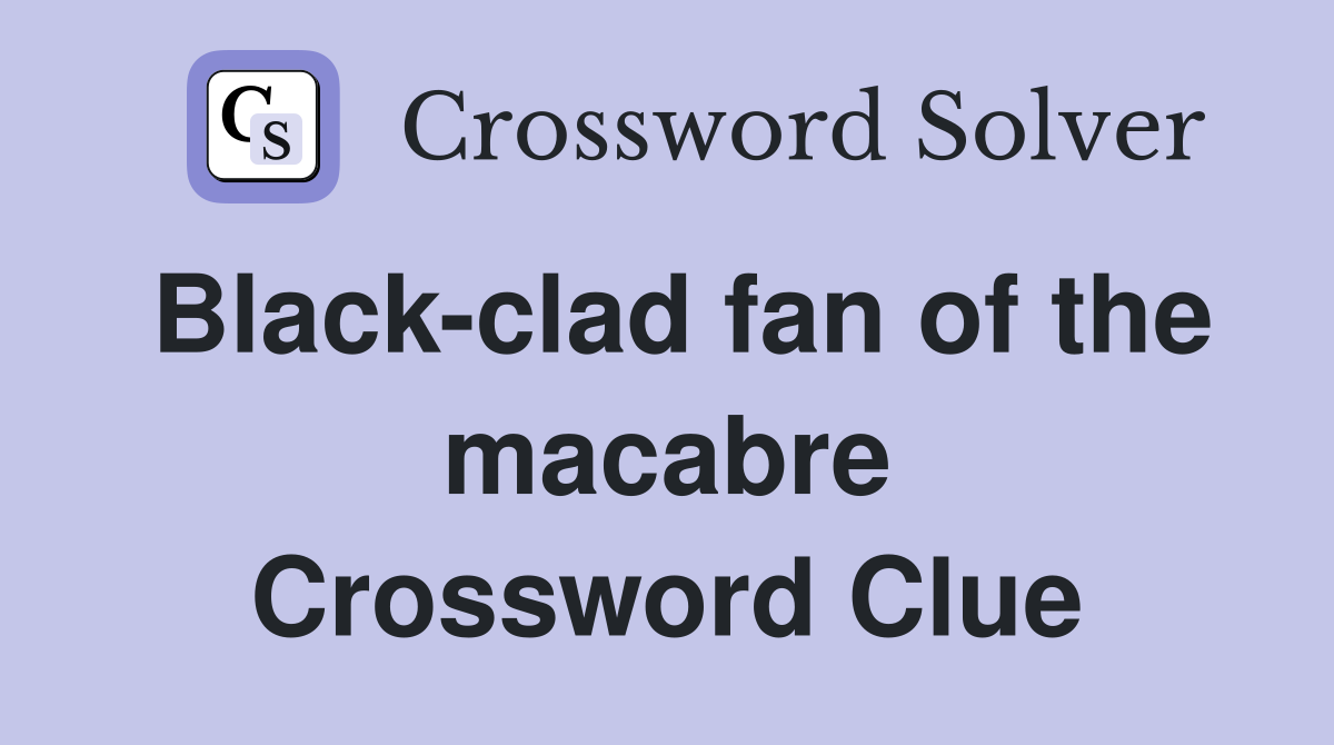 Black-clad fan of the macabre Crossword Clue