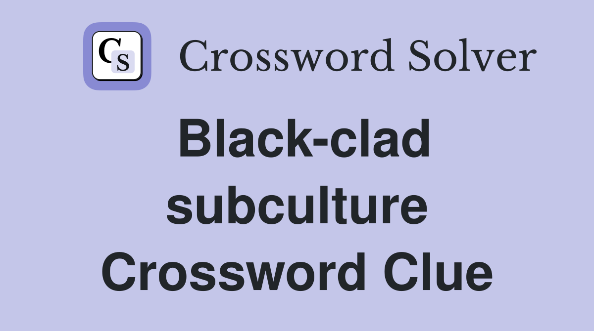 Black-clad subculture Crossword Clue