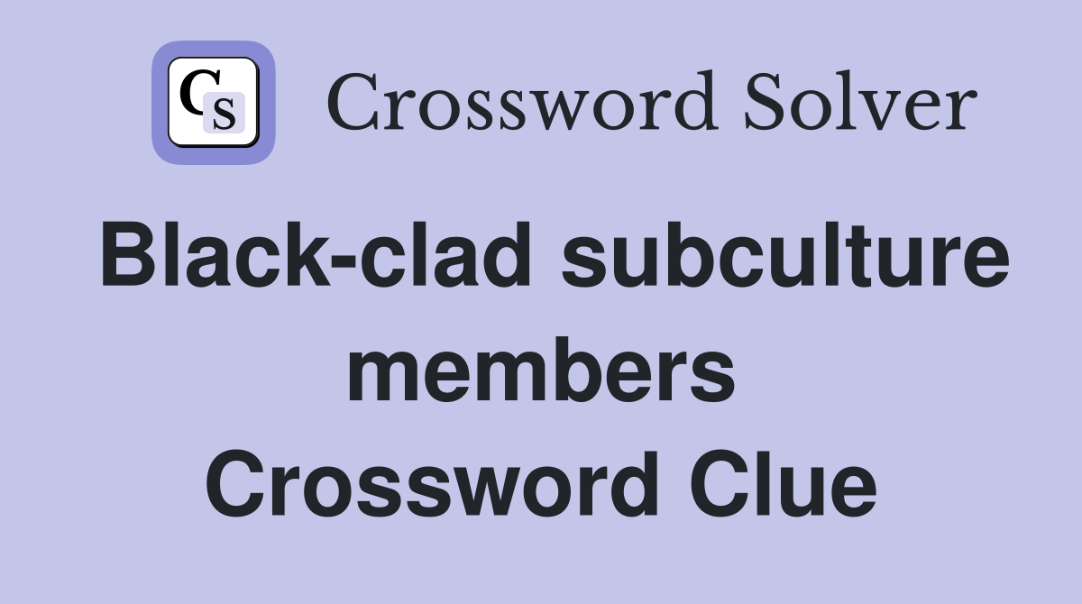 Black-clad subculture members Crossword Clue