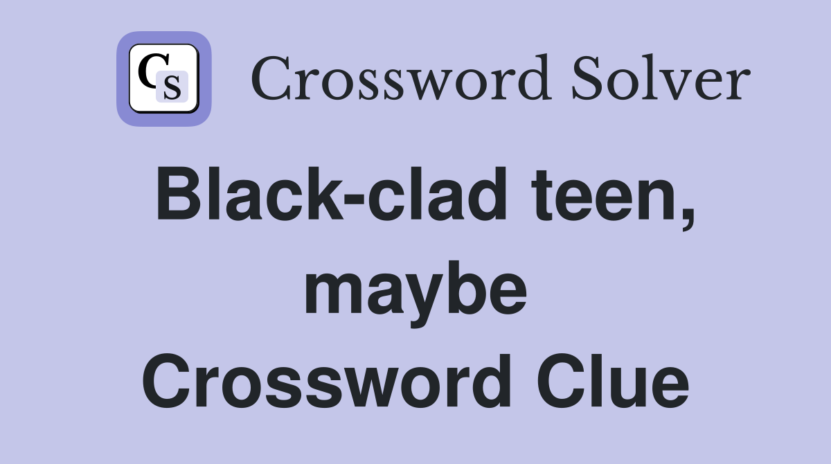 Black-clad teen, maybe Crossword Clue