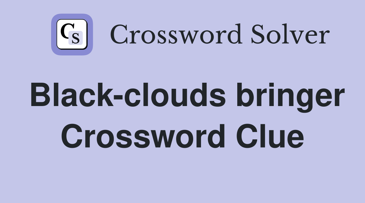 Black-clouds bringer Crossword Clue