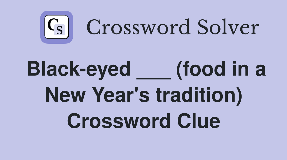 Black-eyed ___ (food in a New Year's tradition) Crossword Clue