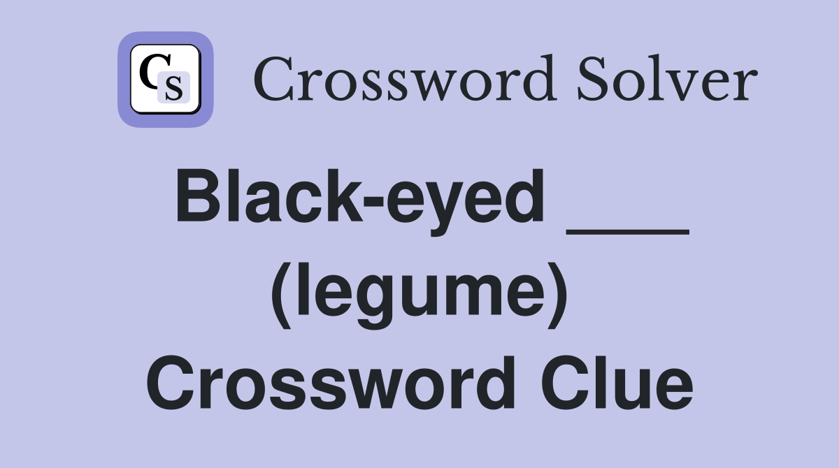 Black-eyed ___ (legume) Crossword Clue