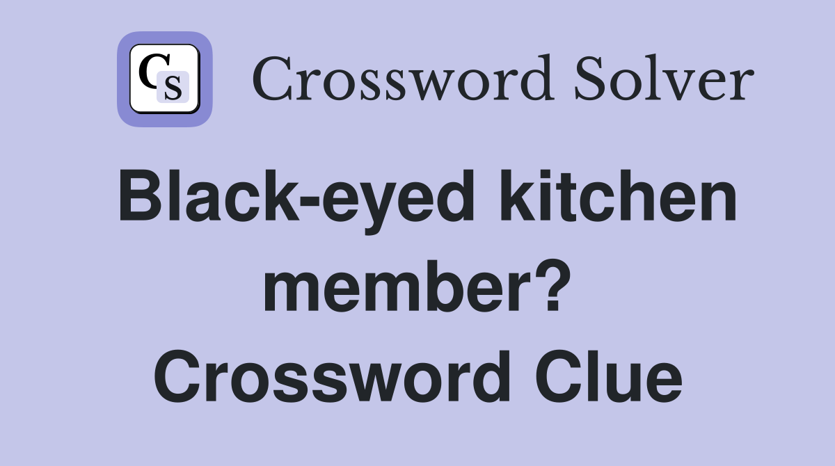 Black-eyed kitchen member? Crossword Clue