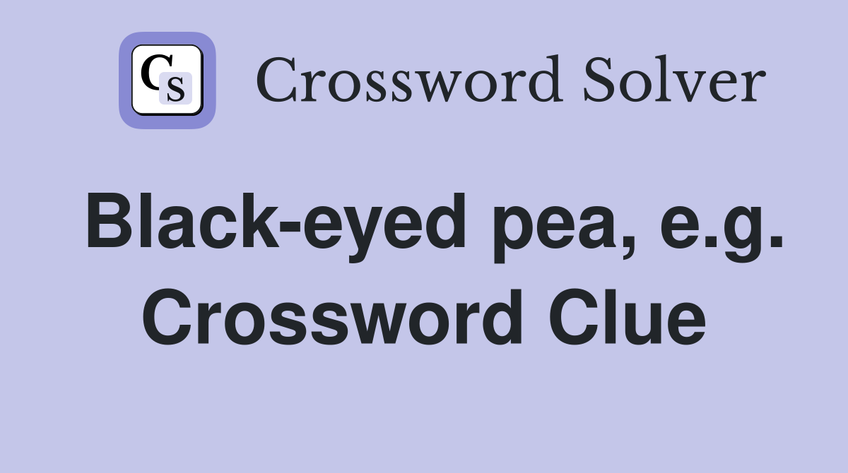 Black-eyed pea, e.g. Crossword Clue