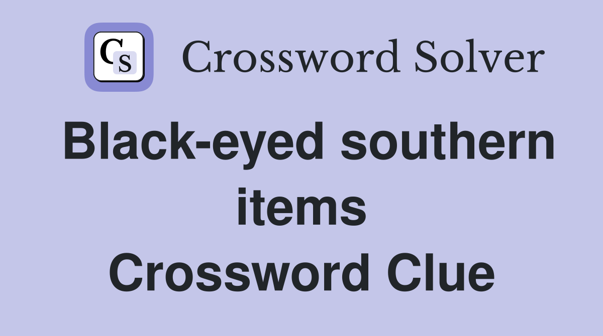 Black-eyed southern items Crossword Clue