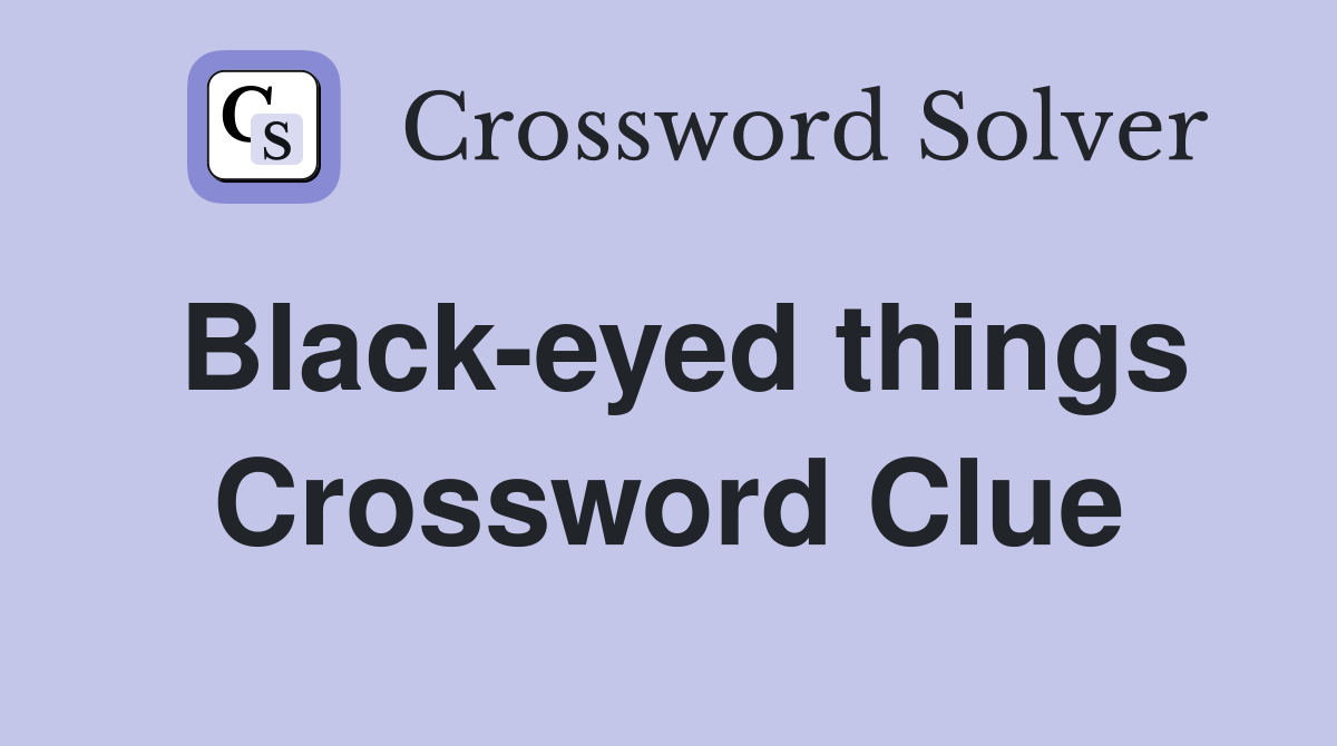 Black-eyed things Crossword Clue
