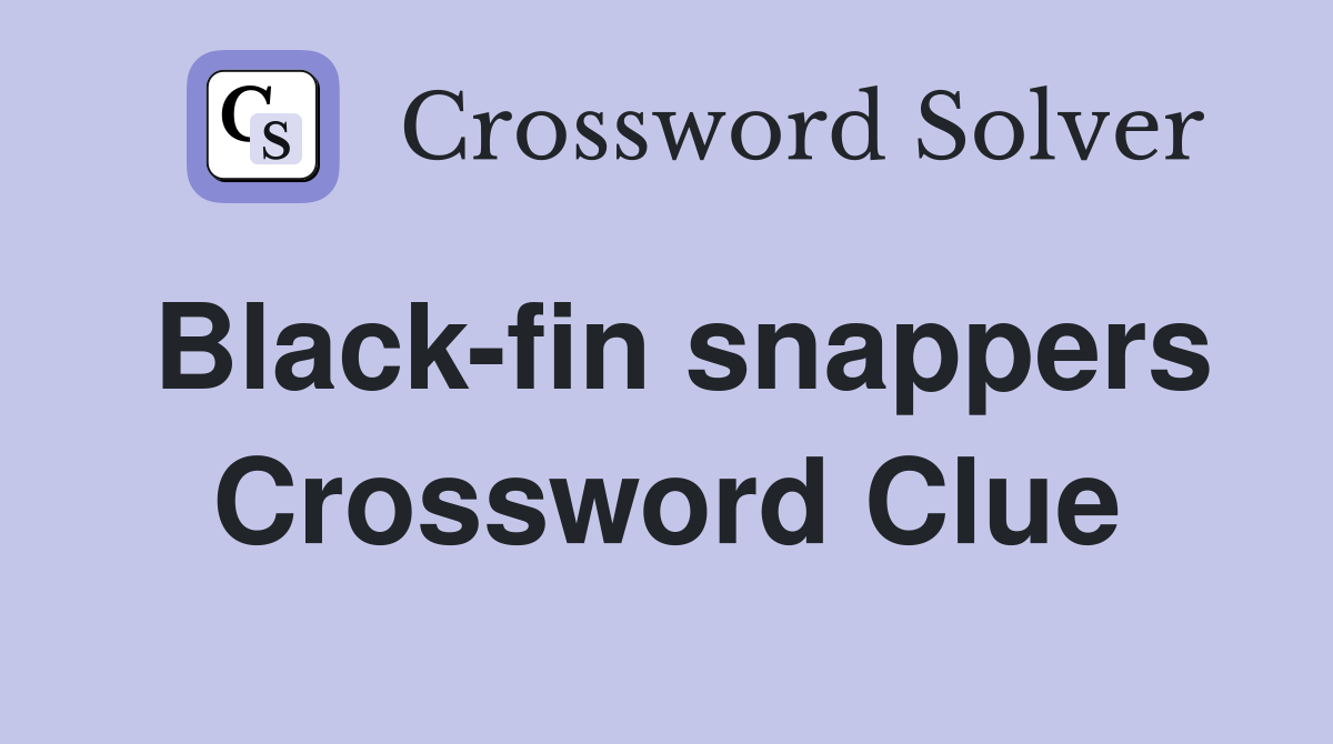 Black-fin snappers Crossword Clue