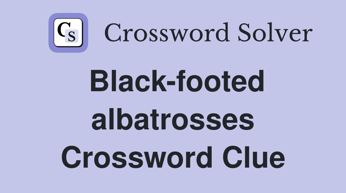 Black-footed albatrosses Crossword Clue