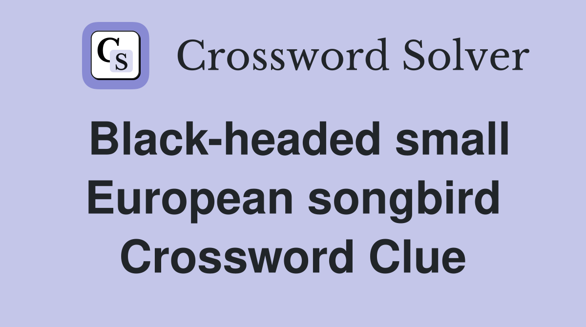 Black-headed small European songbird Crossword Clue