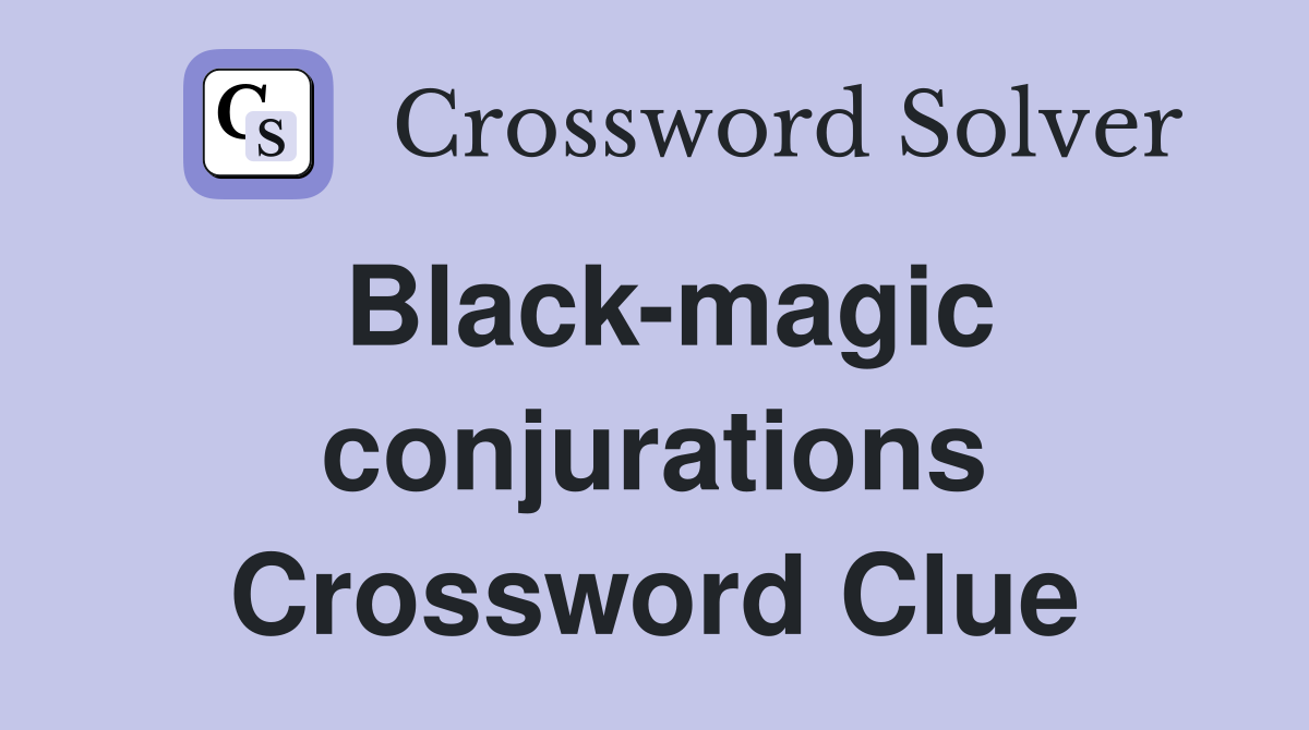 Black-magic conjurations Crossword Clue