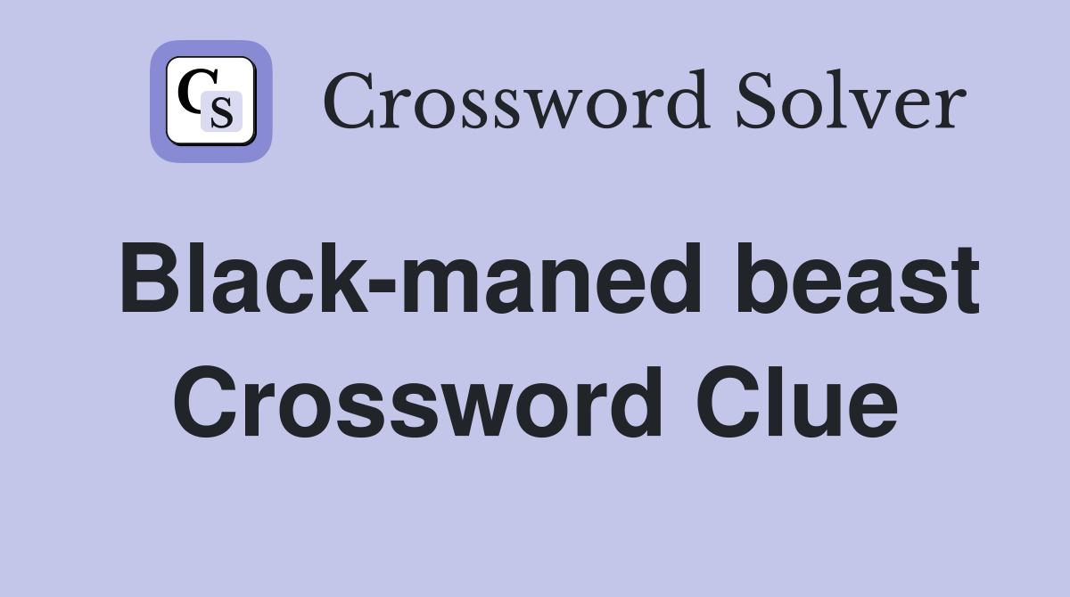 Black-maned beast Crossword Clue